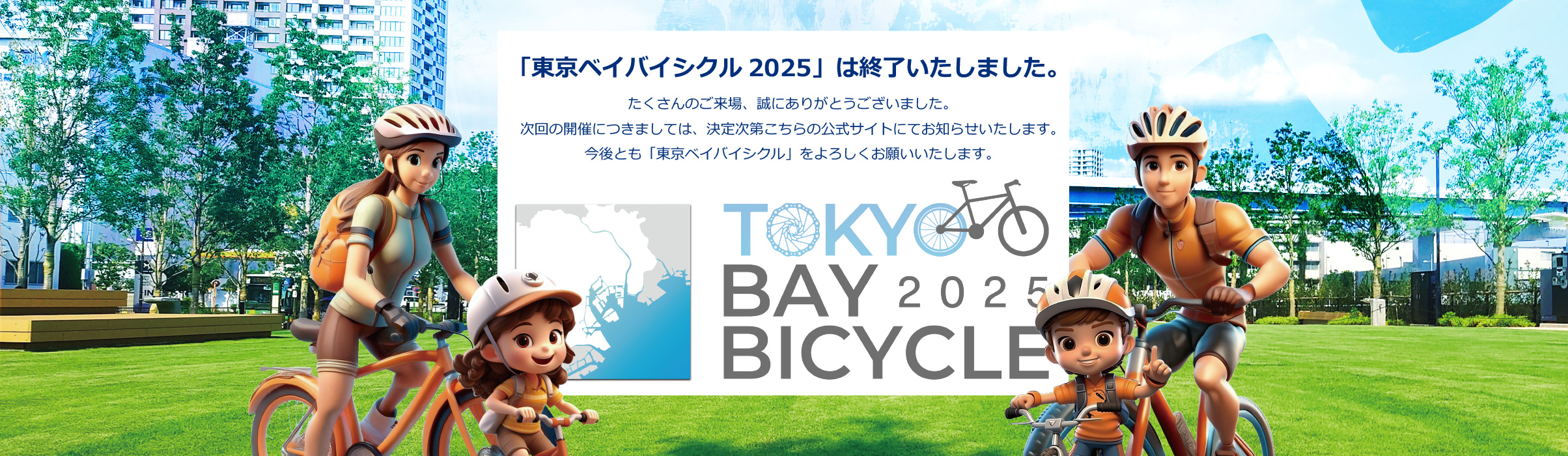 「東京ベイバイシクル2025」は終了いたしました。たくさんのご来場、誠にありがとうございました。次回の開催につきましては、決定次第こちらの公式サイトにてお知らせいたします。今後とも「東京ベイバイシクル」をよろしくお願いいたします。